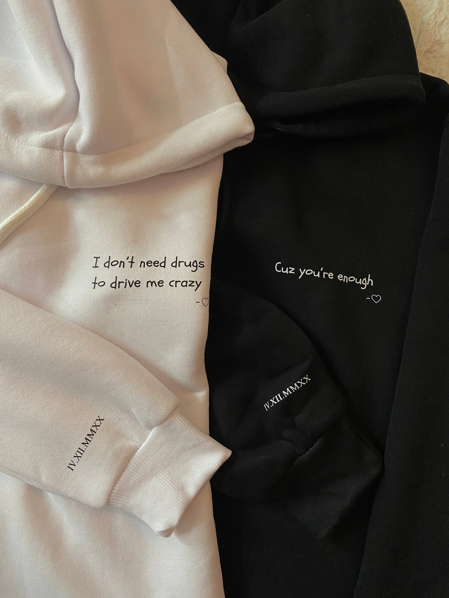 Pack of 2: Print in front and custom Roman date on sleeves (I don’t need drugs to drive me crazy, coz you’re enough) Matching Hoodies