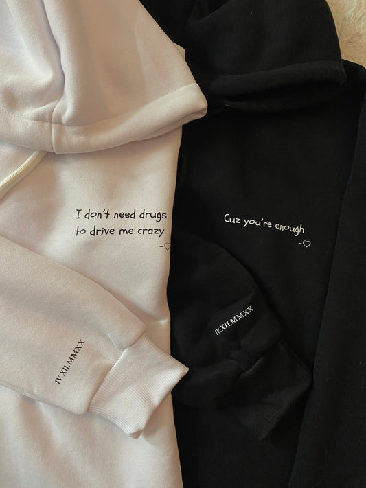 Pack of 2: Print in front and custom Roman date on sleeves (I don’t need drugs to drive me crazy, coz you’re enough) Matching Hoodies